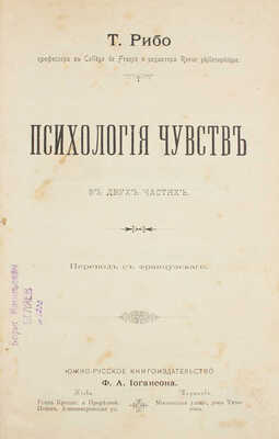 Рибо Т. Психология чувств. В 2 ч. [Ч. 1-2] / Пер. с фр. Киев; Харьков: Южно-русское кн-во Ф.А. Иогансона, [1897].